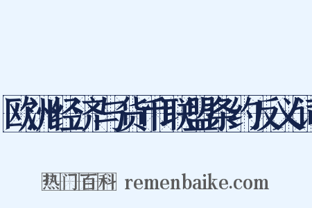欧洲经济与货币联盟条约反义词是什么意思的图片